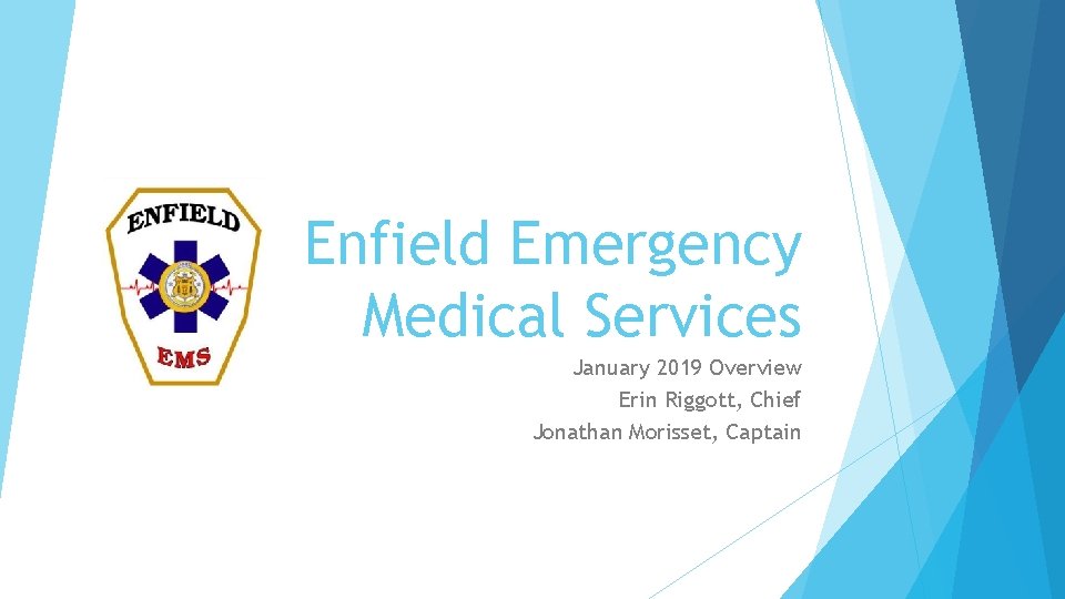 Enfield Emergency Medical Services January 2019 Overview Erin Riggott, Chief Jonathan Morisset, Captain 