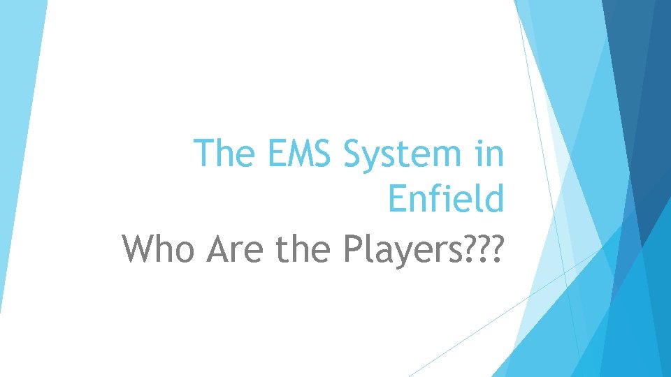 The EMS System in Enfield Who Are the Players? ? ? 