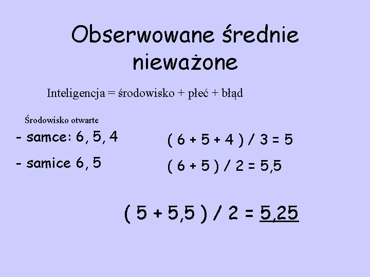 Obserwowane średnie nieważone Inteligencja = środowisko + płeć + błąd Środowisko otwarte - samce: