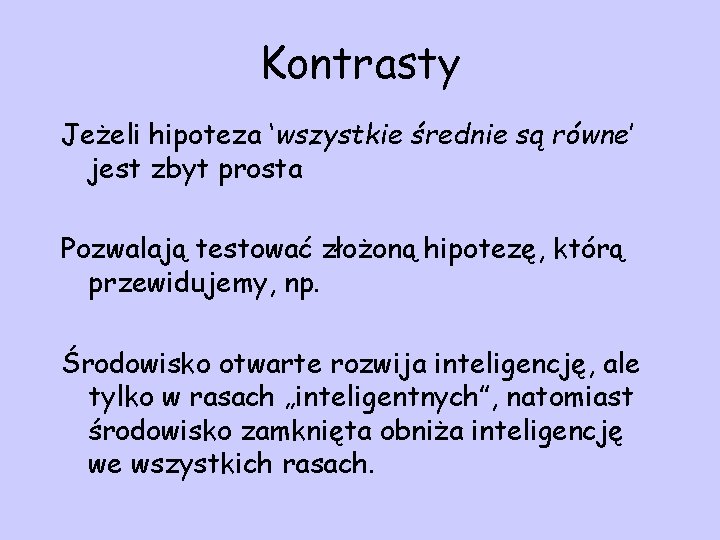 Kontrasty Jeżeli hipoteza ‘wszystkie średnie są równe’ jest zbyt prosta Pozwalają testować złożoną hipotezę,