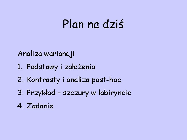 Plan na dziś Analiza wariancji 1. Podstawy i założenia 2. Kontrasty i analiza post-hoc