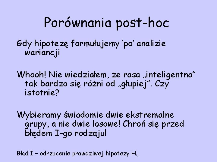 Porównania post-hoc Gdy hipotezę formułujemy ‘po’ analizie wariancji Whooh! Nie wiedziałem, że rasa „inteligentna”