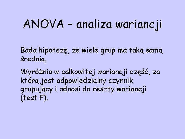 ANOVA – analiza wariancji Bada hipotezę, że wiele grup ma taką samą średnią. Wyróżnia