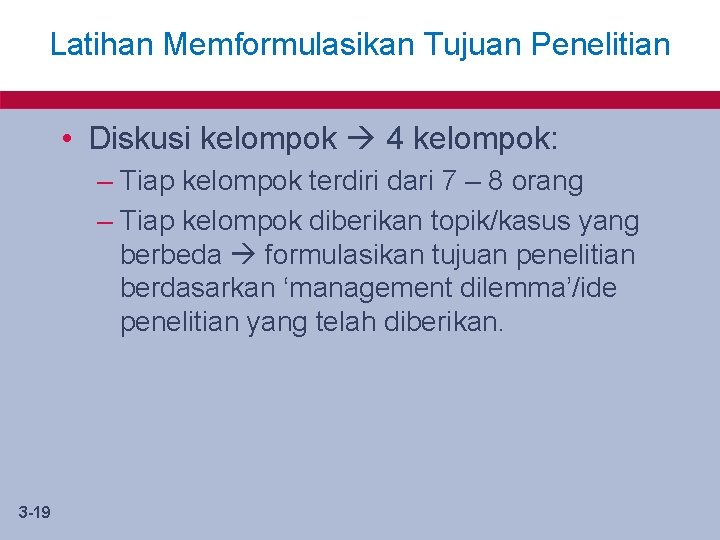 Latihan Memformulasikan Tujuan Penelitian • Diskusi kelompok 4 kelompok: – Tiap kelompok terdiri dari