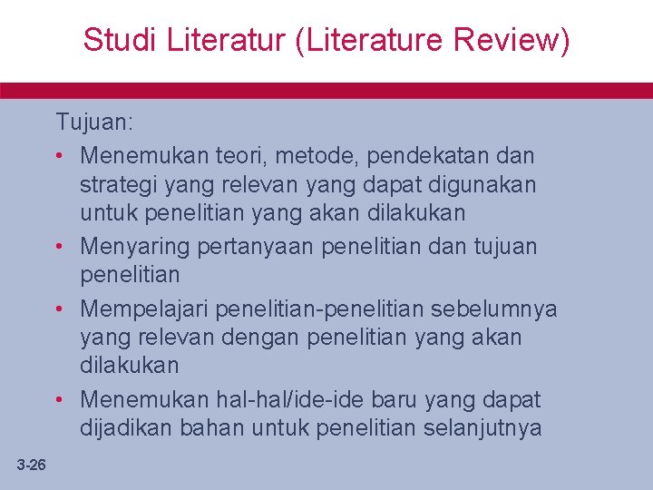 Studi Literatur (Literature Review) Tujuan: • Menemukan teori, metode, pendekatan dan strategi yang relevan