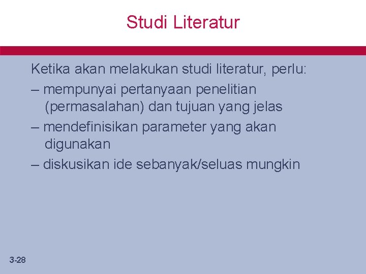 Studi Literatur Ketika akan melakukan studi literatur, perlu: – mempunyai pertanyaan penelitian (permasalahan) dan