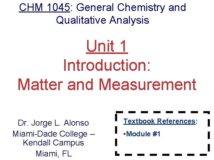 CHM 1045: General Chemistry and Qualitative Analysis Unit 1 Introduction: Matter and Measurement Dr.