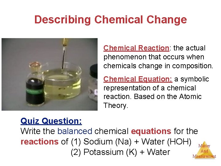 Describing Chemical Change Chemical Reaction: the actual phenomenon that occurs when chemicals change in