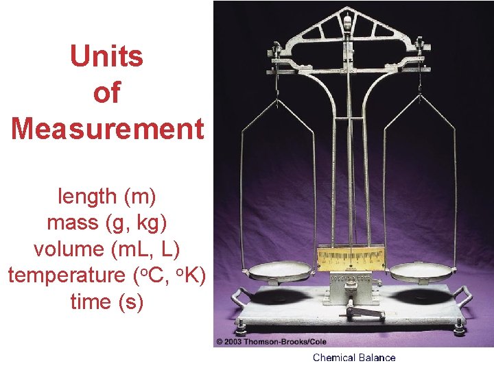 Units of Measurement length (m) mass (g, kg) volume (m. L, L) temperature (o.