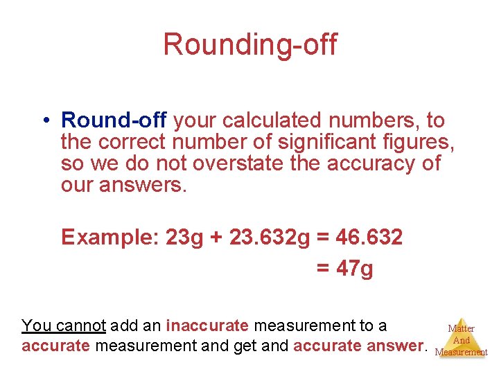 Rounding-off • Round-off your calculated numbers, to the correct number of significant figures, so