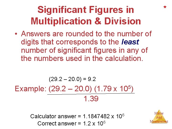 Significant Figures in Multiplication & Division * • Answers are rounded to the number