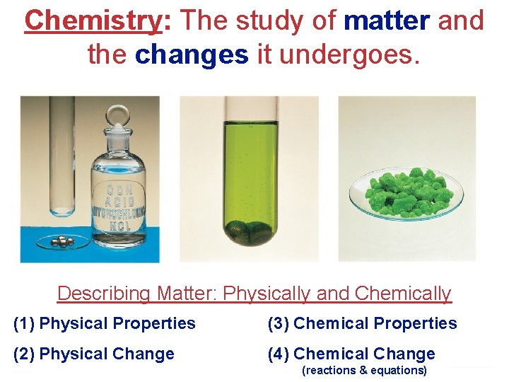 Chemistry: The study of matter and the changes it undergoes. Describing Matter: Physically and