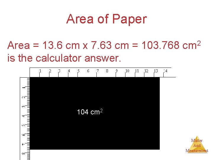 Area of Paper Area = 13. 6 cm x 7. 63 cm = 103.