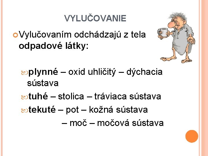 VYLUČOVANIE Vylučovaním odchádzajú z tela odpadové látky: plynné – oxid uhličitý – dýchacia sústava