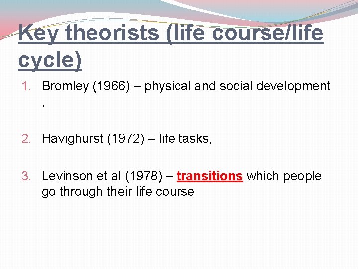 Key theorists (life course/life cycle) 1. Bromley (1966) – physical and social development ,