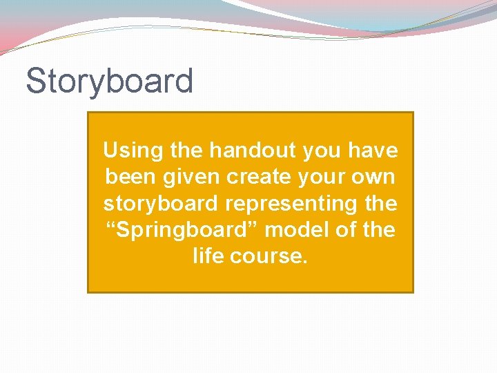 Storyboard Using the handout you have been given create your own storyboard representing the