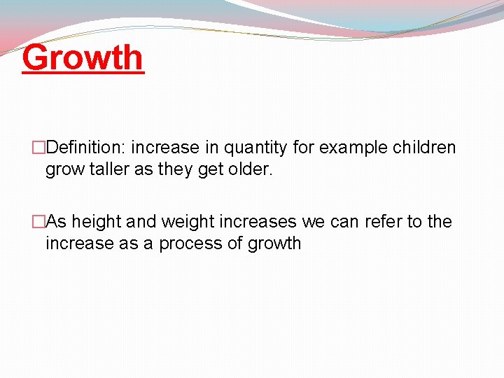 Growth �Definition: increase in quantity for example children grow taller as they get older.