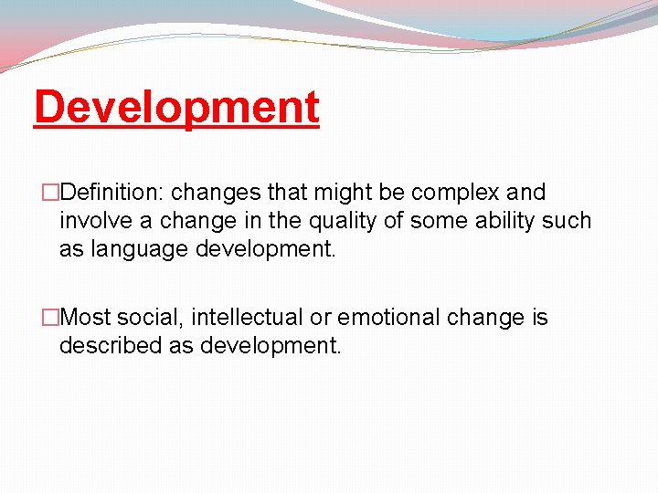 Development �Definition: changes that might be complex and involve a change in the quality