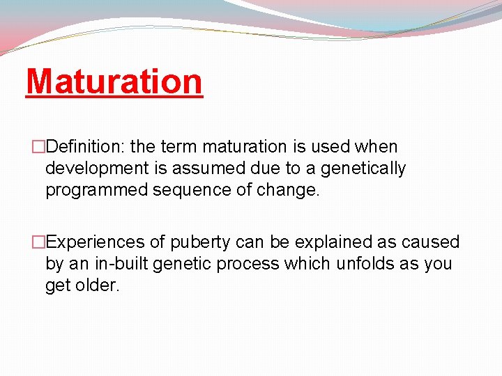 Maturation �Definition: the term maturation is used when development is assumed due to a