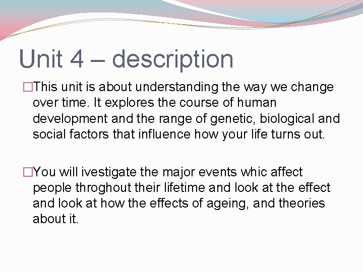 Unit 4 – description �This unit is about understanding the way we change over