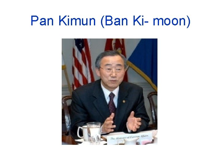 Pan Kimun (Ban Ki- moon) 