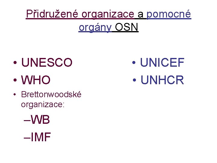 Přidružené organizace a pomocné orgány OSN • UNESCO • WHO • Brettonwoodské organizace: –WB