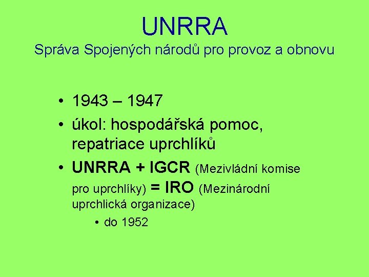 UNRRA Správa Spojených národů provoz a obnovu • 1943 – 1947 • úkol: hospodářská