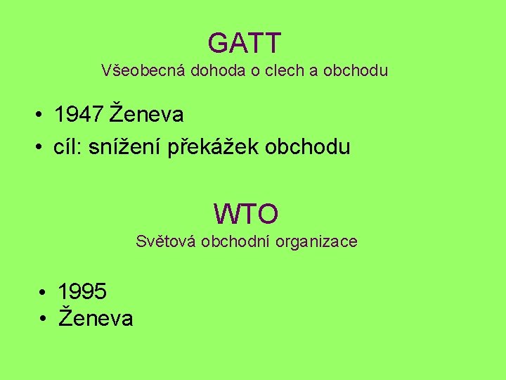 GATT Všeobecná dohoda o clech a obchodu • 1947 Ženeva • cíl: snížení překážek