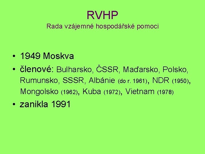 RVHP Rada vzájemné hospodářské pomoci • 1949 Moskva • členové: Bulharsko, ČSSR, Maďarsko, Polsko,