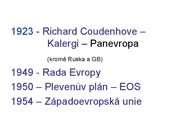 1923 - Richard Coudenhove – Kalergi – Panevropa (kromě Ruska a GB) 1949 -