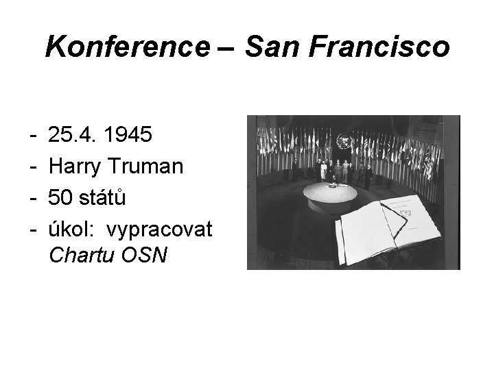 Konference – San Francisco - 25. 4. 1945 Harry Truman 50 států úkol: vypracovat