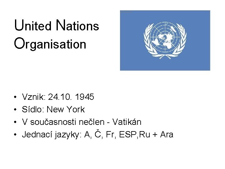 United Nations Organisation • • Vznik: 24. 10. 1945 Sídlo: New York V současnosti