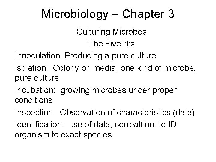 Microbiology – Chapter 3 Culturing Microbes The Five “I’s Innoculation: Producing a pure culture