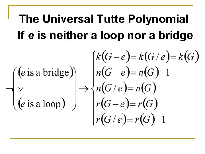 The Universal Tutte Polynomial If e is neither a loop nor a bridge 