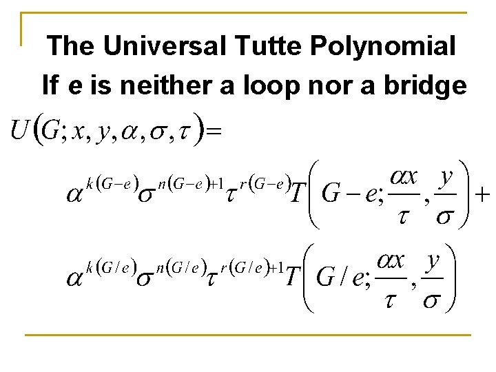 The Universal Tutte Polynomial If e is neither a loop nor a bridge 
