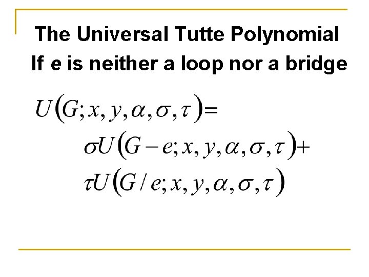 The Universal Tutte Polynomial If e is neither a loop nor a bridge 