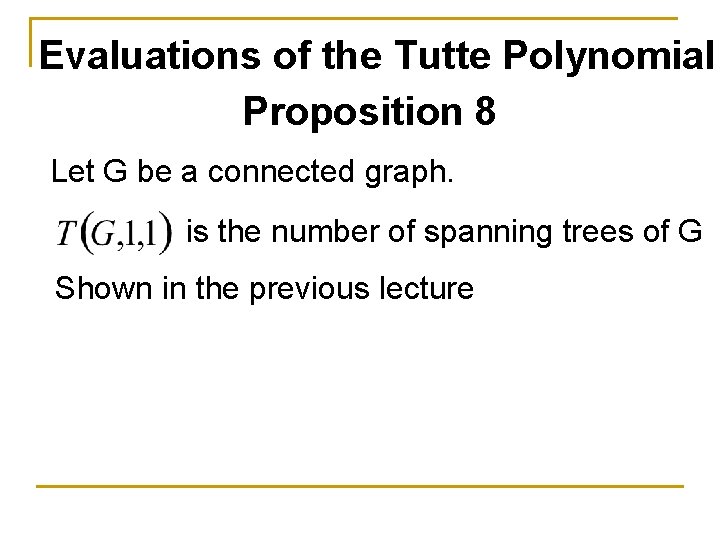 Evaluations of the Tutte Polynomial Proposition 8 Let G be a connected graph. is