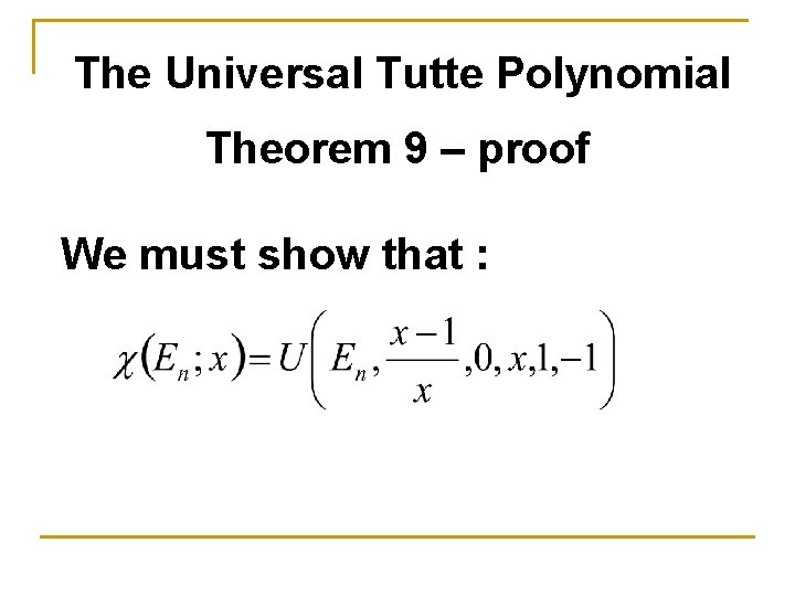 The Universal Tutte Polynomial Theorem 9 – proof We must show that : 