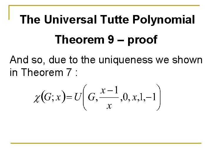 The Universal Tutte Polynomial Theorem 9 – proof And so, due to the uniqueness