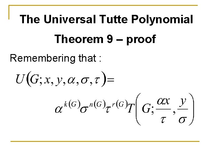 The Universal Tutte Polynomial Theorem 9 – proof Remembering that : 