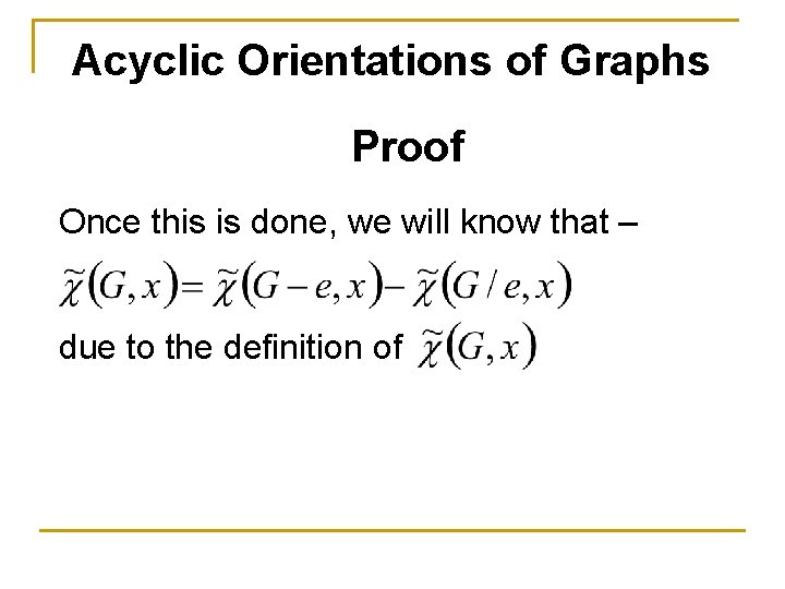 Acyclic Orientations of Graphs Proof Once this is done, we will know that –