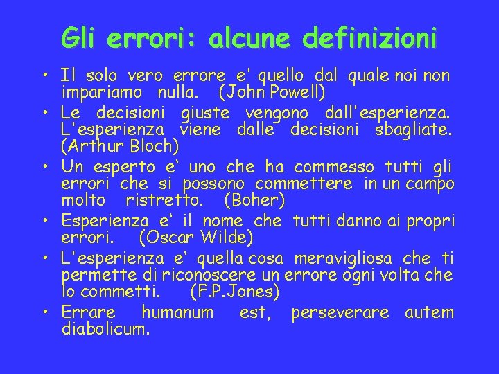 Gli errori: alcune definizioni • Il solo vero errore e' quello dal quale noi