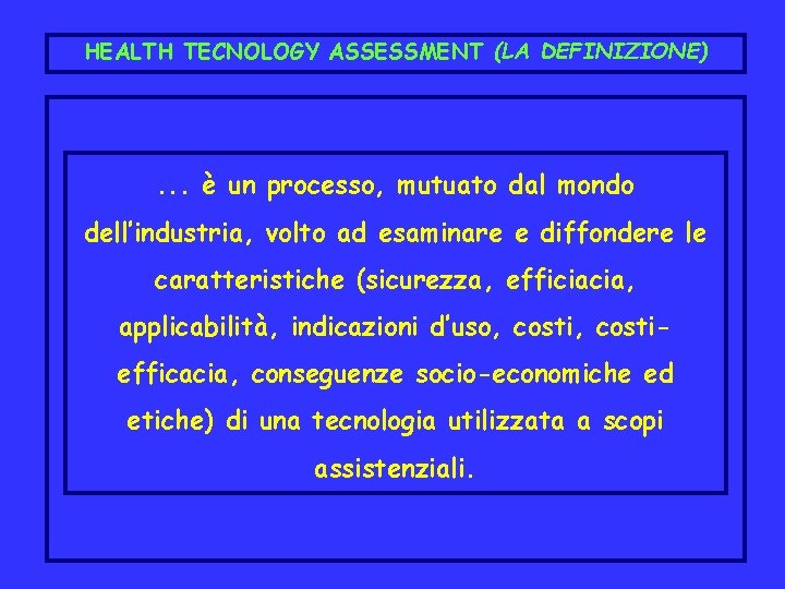 HEALTH TECNOLOGY ASSESSMENT (LA DEFINIZIONE) . . . è un processo, mutuato dal mondo