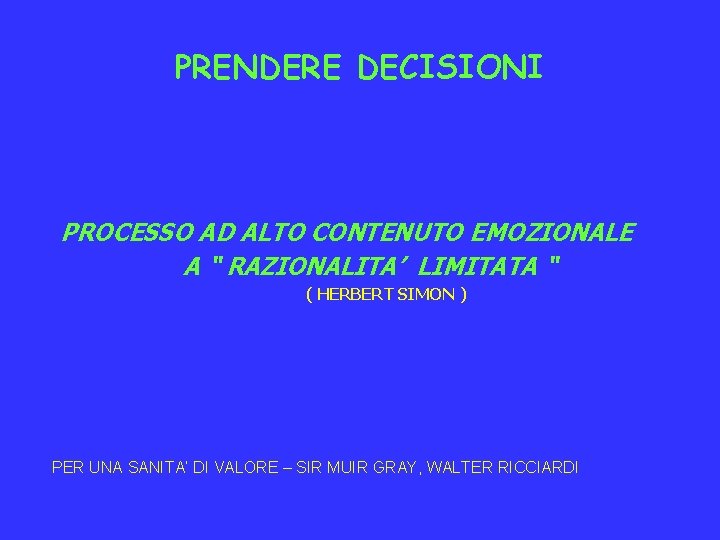 PRENDERE DECISIONI PROCESSO AD ALTO CONTENUTO EMOZIONALE A “ RAZIONALITA’ LIMITATA “ ( HERBERT