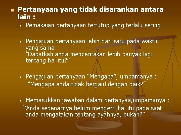 n Pertanyaan yang tidak disarankan antara lain : • Pemakaian pertanyaan tertutup yang terlalu