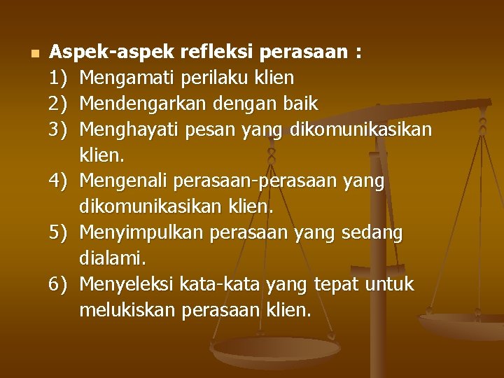 n Aspek-aspek refleksi perasaan : 1) Mengamati perilaku klien 2) Mendengarkan dengan baik 3)