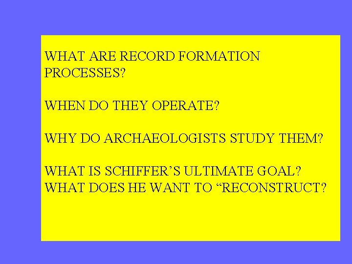 WHAT ARE RECORD FORMATION PROCESSES? WHEN DO THEY OPERATE? WHY DO ARCHAEOLOGISTS STUDY THEM?