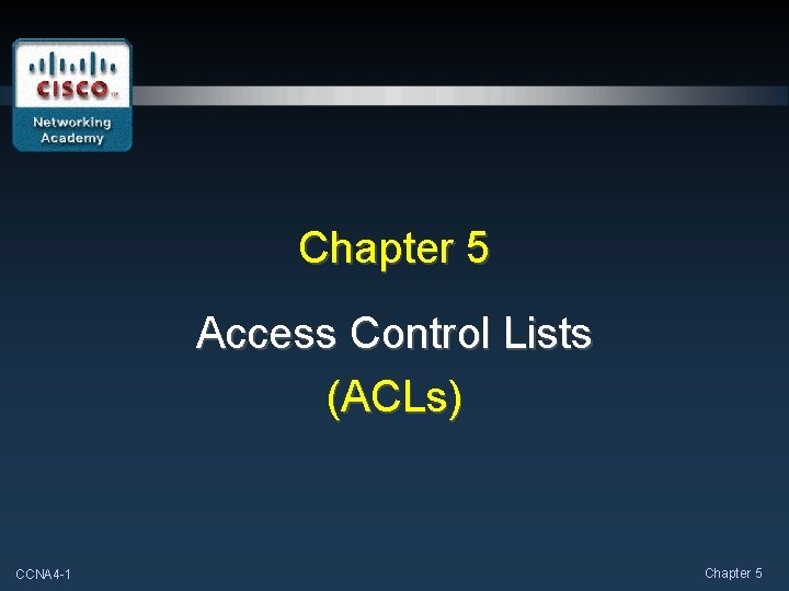 Chapter 5 Access Control Lists (ACLs) CCNA 4 -1 Chapter 5 