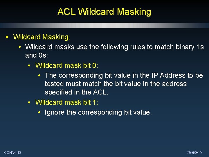 ACL Wildcard Masking • Wildcard Masking: • Wildcard masks use the following rules to