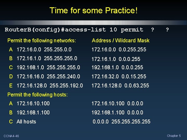 Time for some Practice! Router. B(config)#access-list 10 permit Permit the following networks: ? ?